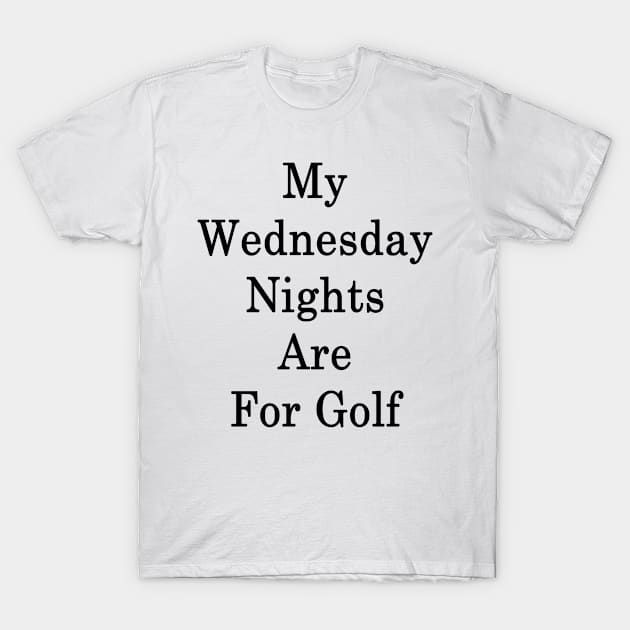 My Wednesday Nights Are For Golf T-Shirt by supernova23